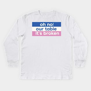 Oh No Our Table It's Broken Kids Long Sleeve T-Shirt